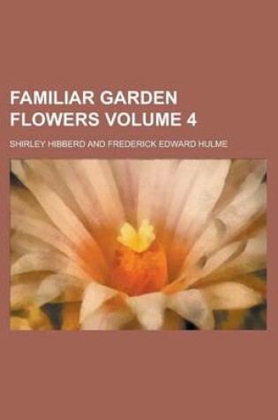 Cover of Familiar Garden Flowers Volume 4