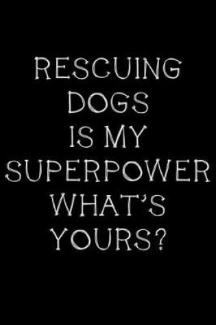 Cover of Rescuing dogs is my superpower, what's yours?