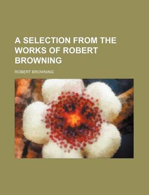 Book cover for A Selection from the Works of Robert Browning