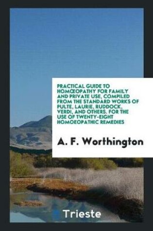 Cover of Practical Guide to Homoeopathy for Family and Private Use, Compiled from the Standard Works of Pulte, Laurie, Ruddock, Verdi, and Others. for the Use of Twenty-Eight Homoeopathic Remedies