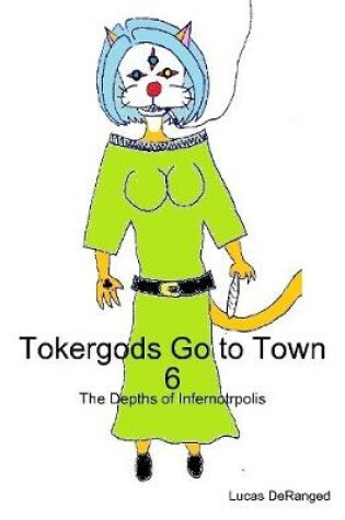 Cover of Tokergods Go to Town 6: The Depths of Infernotrpolis