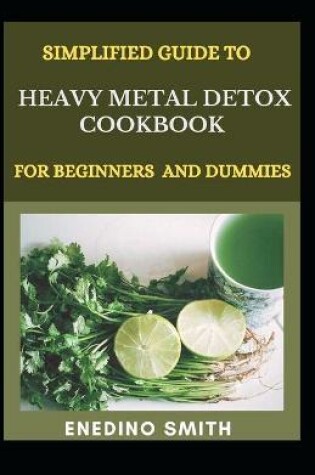 Cover of Simplified Guide To Heavy Metal Detox Cookbook For Beginners And Dummies