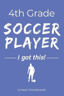 Book cover for 4th Grade Soccer Player I Got This