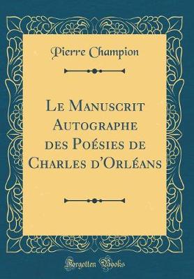 Book cover for Le Manuscrit Autographe Des Poesies de Charles d'Orleans (Classic Reprint)