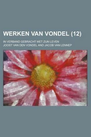 Cover of Werken Van Vondel; In Verband Gebracht Met Zijn Leven (12 )