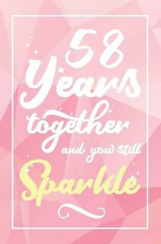 Cover of 58 Years Together And You Still Sparkle