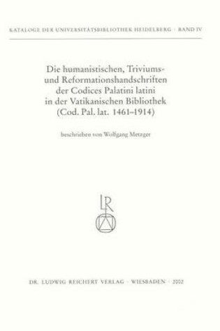 Cover of Die Humanistischen Triviums- Und Reformationshandschriften Der Codices Palatini Latini in Der Vatikanischen Bibliothek