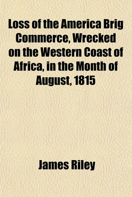 Book cover for Loss of the America Brig Commerce, Wrecked on the Western Coast of Africa, in the Month of August, 1815; With an Account of Tombuctoo, and the Hitherto Undiscovered Great City of Wassanah