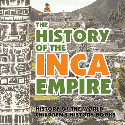 Book cover for The History of the Inca Empire - History of the World Children's History Books