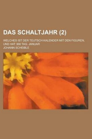 Cover of Das Schaltjahr; Welches Ist Der Teutsch Kalender Mit Den Figuren, Und Hat 366 Tag. Januar (2 )