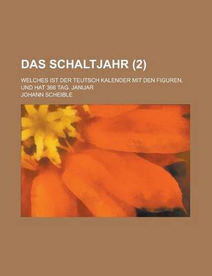 Book cover for Das Schaltjahr; Welches Ist Der Teutsch Kalender Mit Den Figuren, Und Hat 366 Tag. Januar (2 )