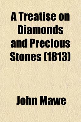 Book cover for A Treatise on Diamonds and Precious Stones; Including Their History--Natural and Commercial. to Which Is Added, Some Account of the Best Methods of Cutting and Polishing Them