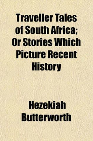 Cover of Traveller Tales of South Africa; Or Stories Which Picture Recent History