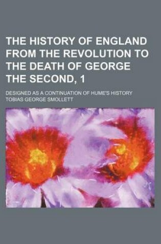 Cover of The History of England from the Revolution to the Death of George the Second, 1; Designed as a Continuation of Hume's History