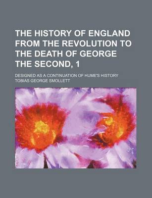 Book cover for The History of England from the Revolution to the Death of George the Second, 1; Designed as a Continuation of Hume's History