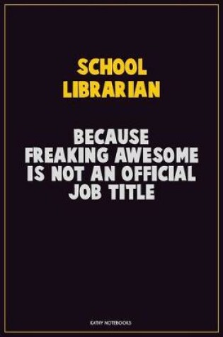 Cover of School Librarian, Because Freaking Awesome Is Not An Official Job Title