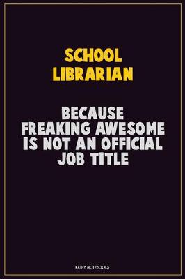 Book cover for School Librarian, Because Freaking Awesome Is Not An Official Job Title