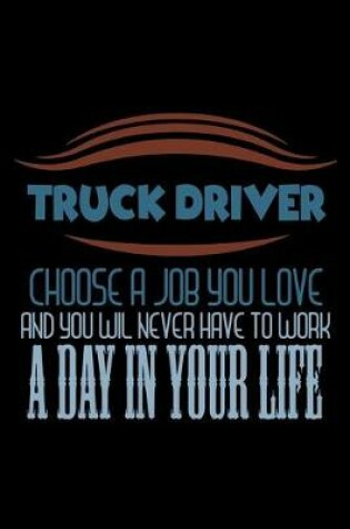 Cover of Truck driver choose job you love and you wil never have to work a day in your life