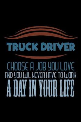 Book cover for Truck driver choose job you love and you wil never have to work a day in your life