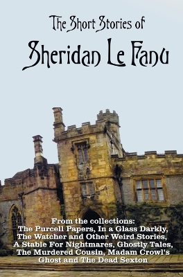 Book cover for The Short Stories of Sheridan Le Fanu, including (complete and unabridged)