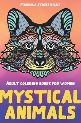 Cover of Adult Coloring Books for Women Mystical Animals - Mandala Stress Relief