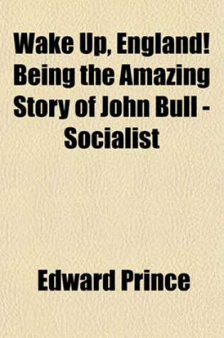 Cover of Wake Up, England! Being the Amazing Story of John Bull - Socialist