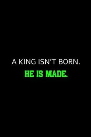 Cover of A king Isn't Born He Is Made