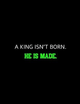 Book cover for A king Isn't Born He Is Made