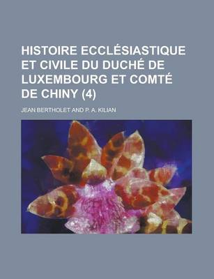 Book cover for Histoire Ecclesiastique Et Civile Du Duche de Luxembourg Et Comte de Chiny (4 )