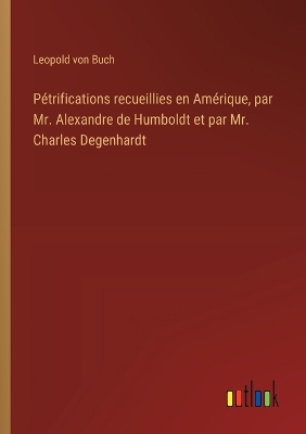 Book cover for Pétrifications recueillies en Amérique, par Mr. Alexandre de Humboldt et par Mr. Charles Degenhardt