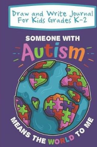 Cover of Draw And Write Journal For Kids Grades K-2 Someone With Autism Means The World To Me