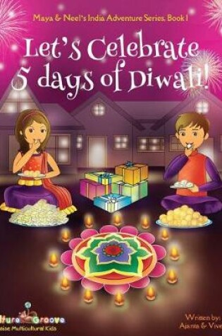 Cover of Let's Celebrate 5 Days of Diwali! (Maya & Neel's India Adventure Series, Book 1)