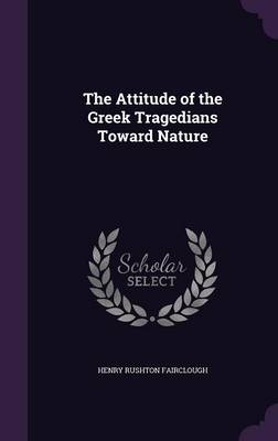 Book cover for The Attitude of the Greek Tragedians Toward Nature