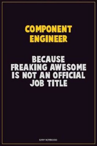 Cover of Component Engineer, Because Freaking Awesome Is Not An Official Job Title