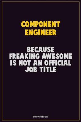 Book cover for Component Engineer, Because Freaking Awesome Is Not An Official Job Title