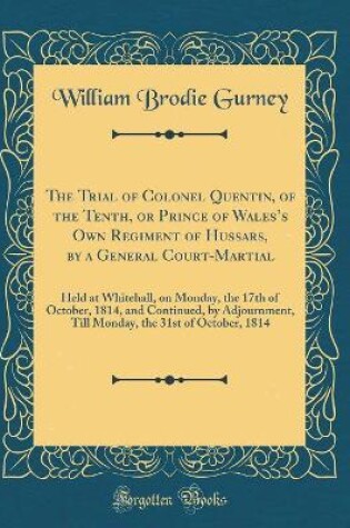 Cover of The Trial of Colonel Quentin, of the Tenth, or Prince of Wales's Own Regiment of Hussars, by a General Court-Martial