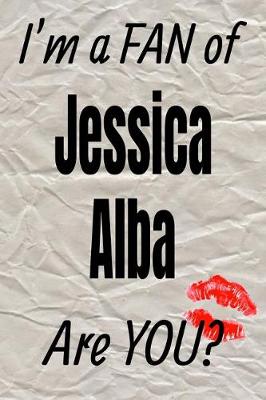 Book cover for I'm a Fan of Jessica Alba Are You? Creative Writing Lined Journal