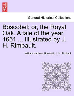 Book cover for Boscobel; Or, the Royal Oak. a Tale of the Year 1651 ... Illustrated by J. H. Rimbault.