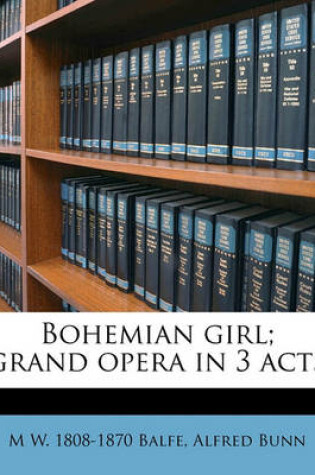 Cover of Bohemian Girl; Grand Opera in 3 Acts