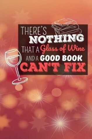 Cover of There's Nothing That a Glass of Wine and a Good Book Can't Fix