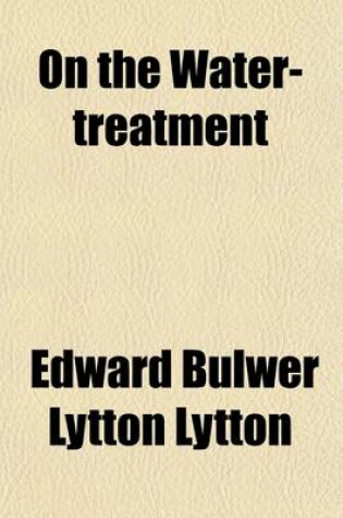 Cover of On the Water-Treatment; A Compilation of Papers on the Subject of Hygiene and Rational Hydropathy