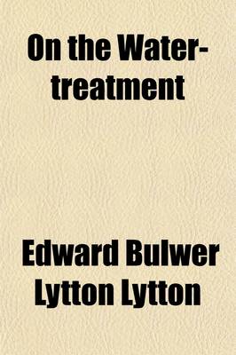 Book cover for On the Water-Treatment; A Compilation of Papers on the Subject of Hygiene and Rational Hydropathy