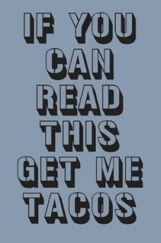 Cover of If You Can Read This Get Me Tacos