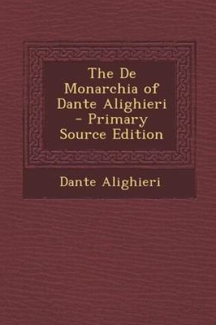 Cover of The de Monarchia of Dante Alighieri - Primary Source Edition