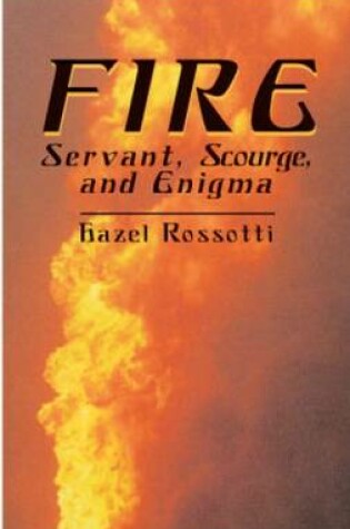 Cover of ""Fire: Servant, Scourge and Enigma "