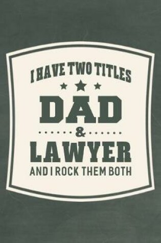 Cover of I Have Two Titles Dad & Lawyer And I Rock Them Both