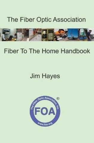 Cover of The Fiber Optic Association Fiber To The Home Handbook