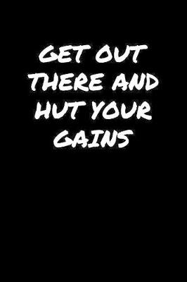 Book cover for Get Out There and Hut Your Gains