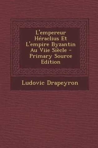 Cover of L'Empereur Heraclius Et L'Empire Byzantin Au Viie Siecle