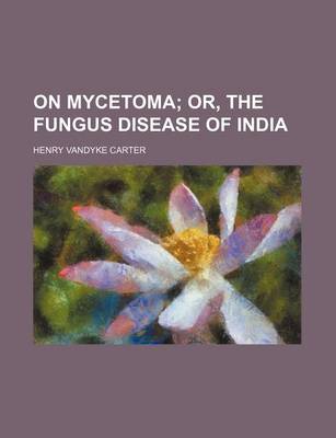 Book cover for On Mycetoma; Or, the Fungus Disease of India